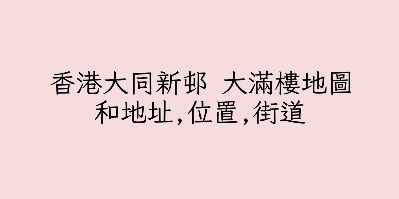 香港大同新邨 大滿樓地圖和地址,位置,街道