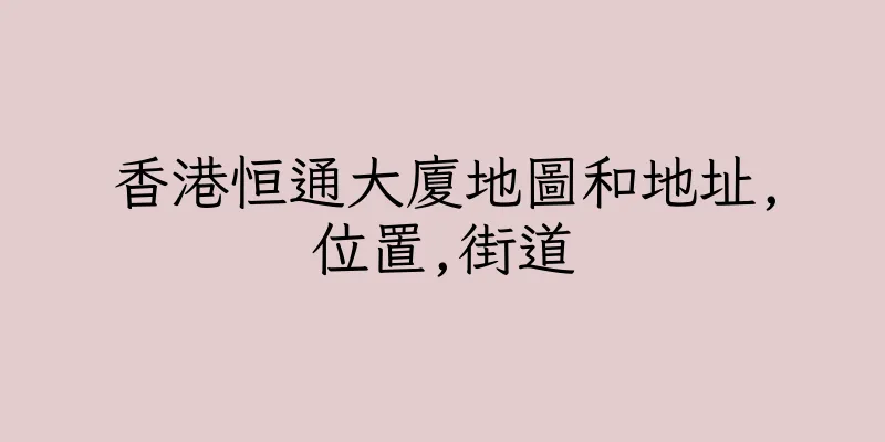香港恒通大廈地圖和地址,位置,街道