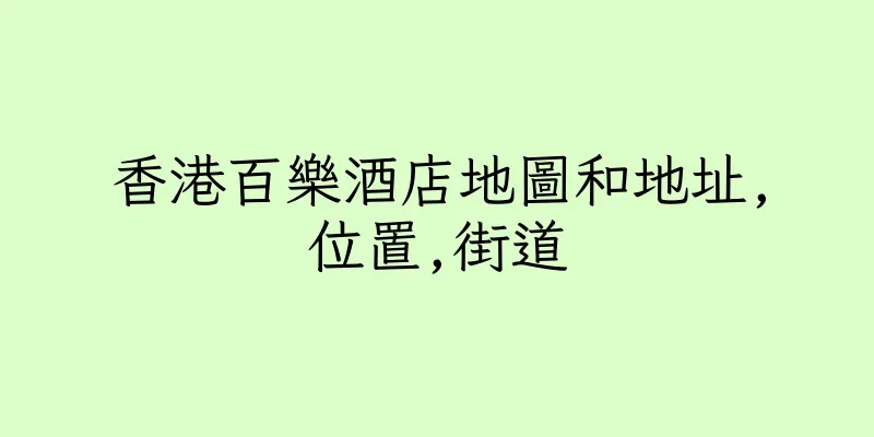 香港百樂酒店地圖和地址,位置,街道