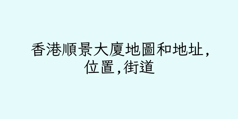 香港順景大廈地圖和地址,位置,街道