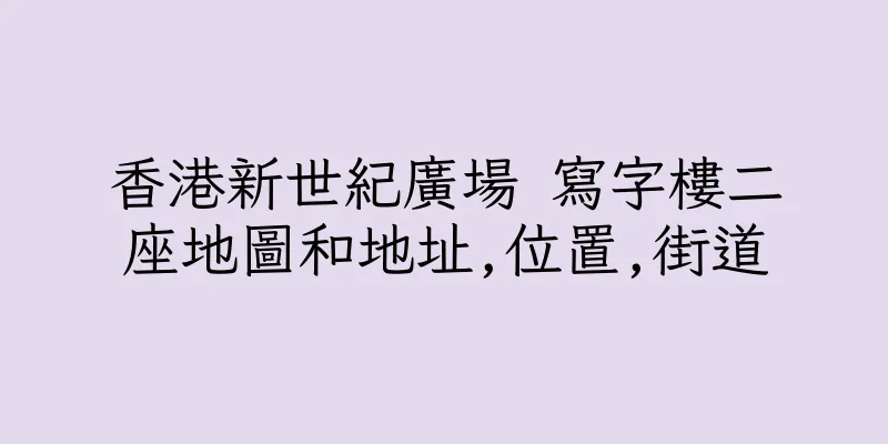 香港新世紀廣場 寫字樓二座地圖和地址,位置,街道