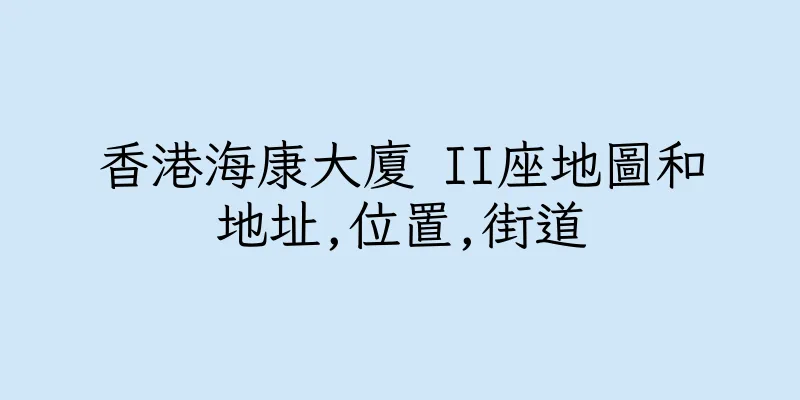香港海康大廈 II座地圖和地址,位置,街道