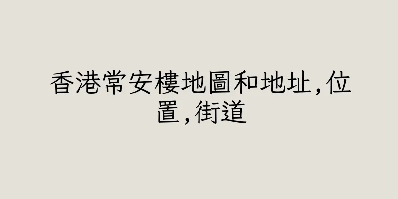 香港常安樓地圖和地址,位置,街道