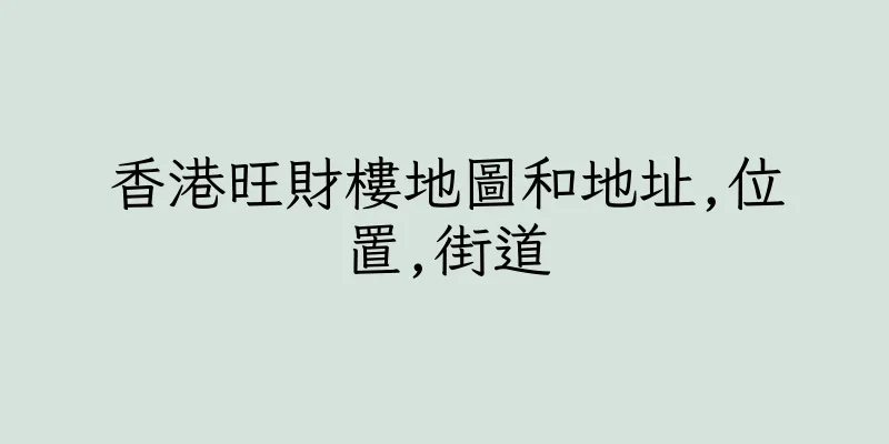 香港旺財樓地圖和地址,位置,街道