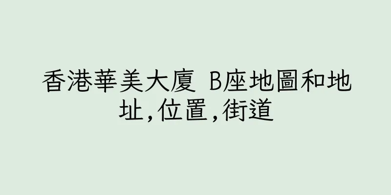 香港華美大廈 B座地圖和地址,位置,街道