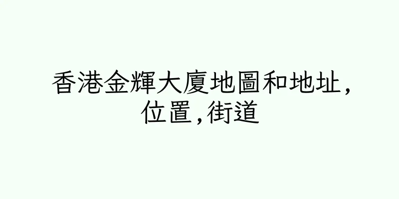 香港金輝大廈地圖和地址,位置,街道