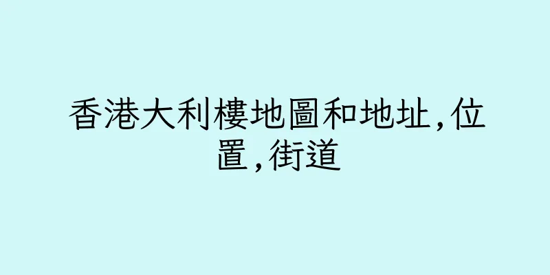 香港大利樓地圖和地址,位置,街道