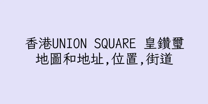 香港UNION SQUARE 皇鑽璽地圖和地址,位置,街道