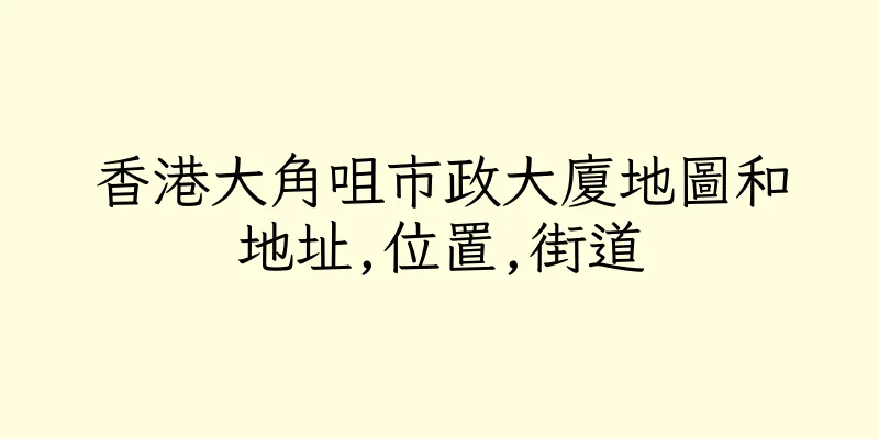 香港大角咀市政大廈地圖和地址,位置,街道