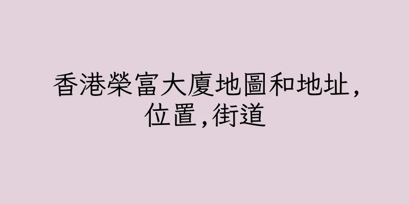 香港榮富大廈地圖和地址,位置,街道