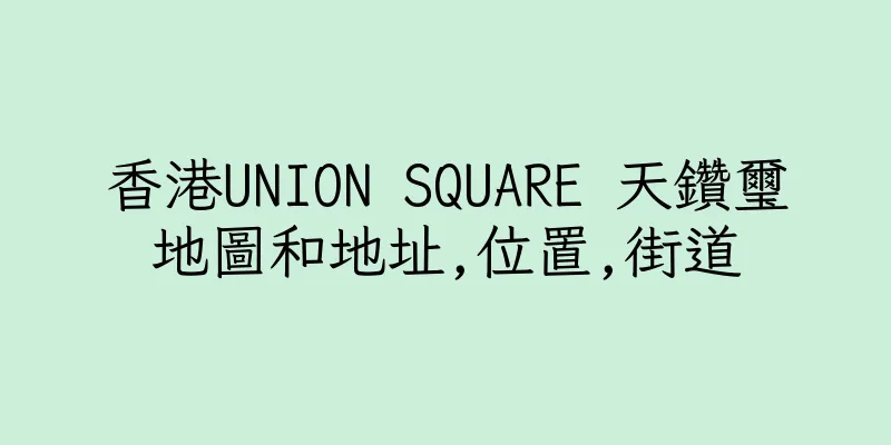 香港UNION SQUARE 天鑽璽地圖和地址,位置,街道