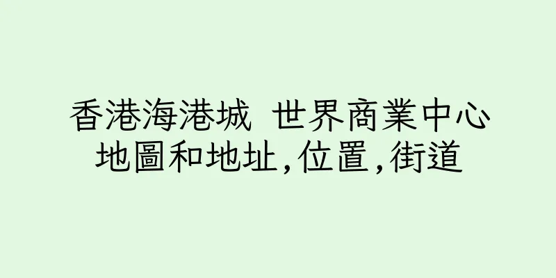 香港海港城 世界商業中心地圖和地址,位置,街道