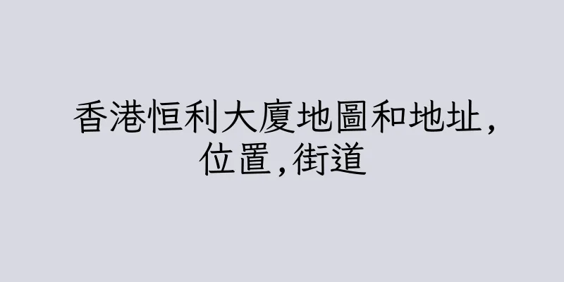 香港恒利大廈地圖和地址,位置,街道