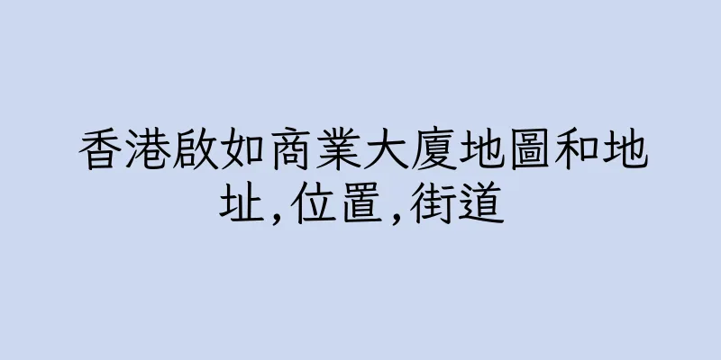 香港啟如商業大廈地圖和地址,位置,街道
