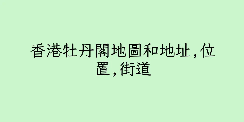 香港牡丹閣地圖和地址,位置,街道