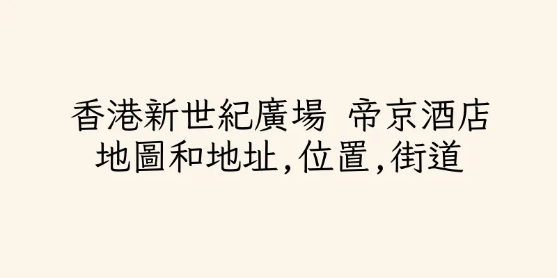 香港新世紀廣場 帝京酒店地圖和地址,位置,街道