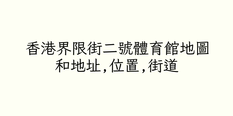 香港界限街二號體育館地圖和地址,位置,街道