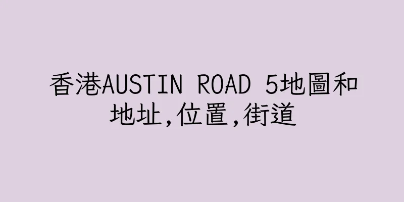 香港AUSTIN ROAD 5地圖和地址,位置,街道