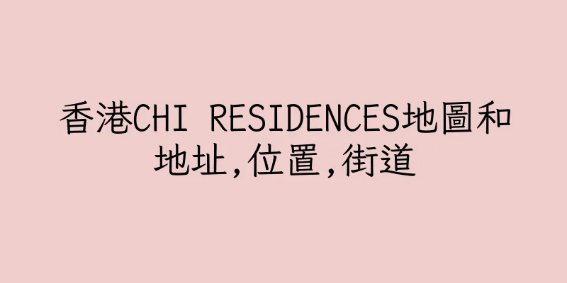 香港CHI RESIDENCES地圖和地址,位置,街道