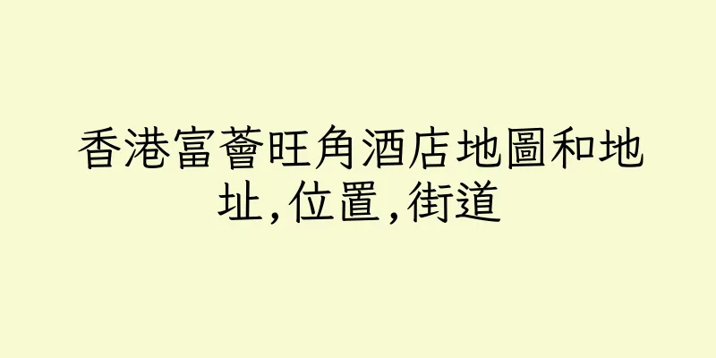 香港富薈旺角酒店地圖和地址,位置,街道