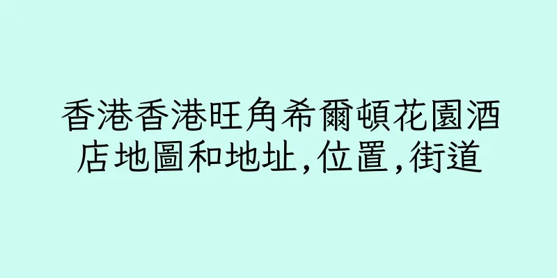 香港香港旺角希爾頓花園酒店地圖和地址,位置,街道