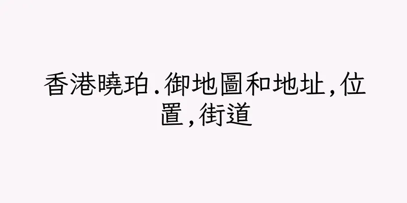香港曉珀.御地圖和地址,位置,街道