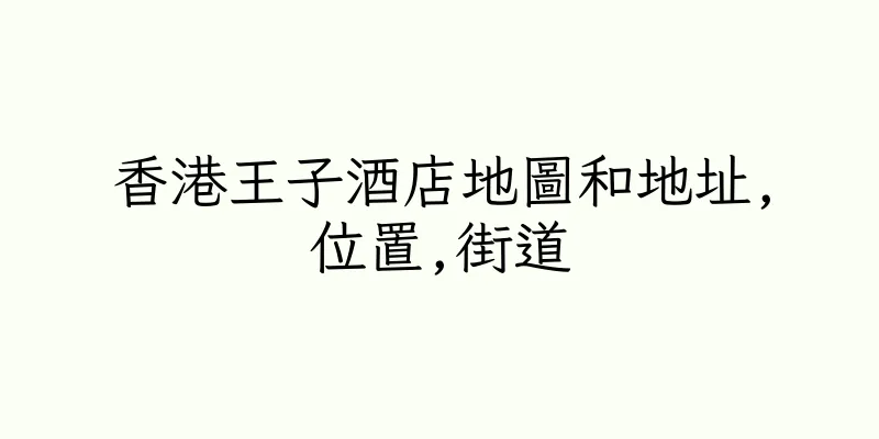 香港王子酒店地圖和地址,位置,街道