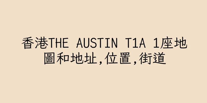 香港THE AUSTIN T1A 1座地圖和地址,位置,街道