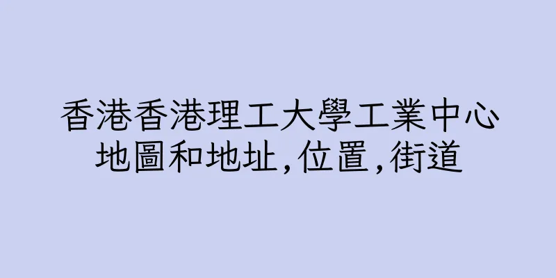 香港香港理工大學工業中心地圖和地址,位置,街道