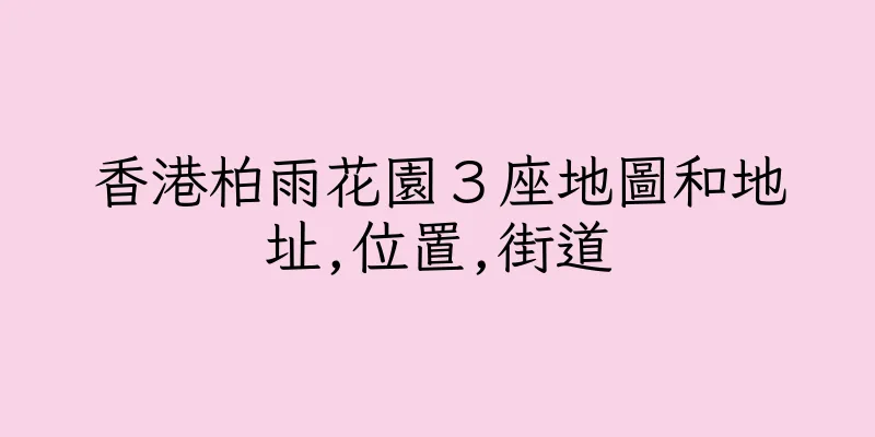 香港柏雨花園３座地圖和地址,位置,街道