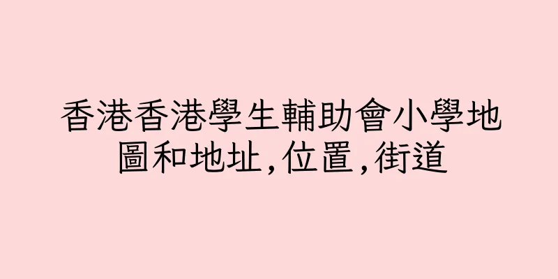 香港香港學生輔助會小學地圖和地址,位置,街道