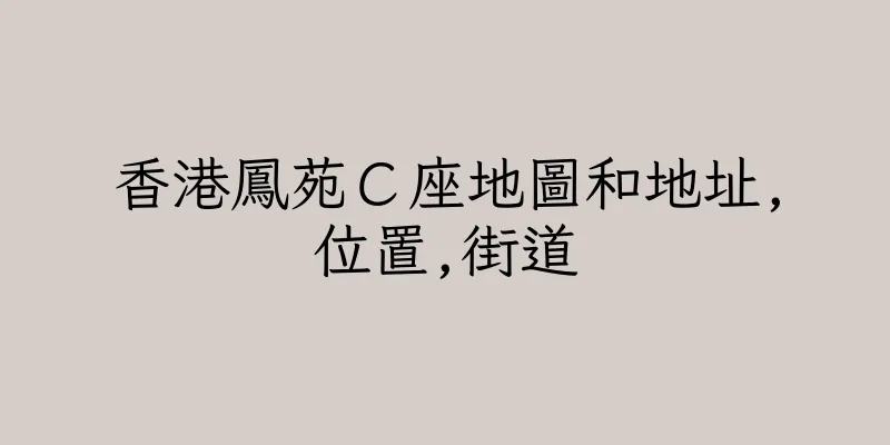 香港鳳苑Ｃ座地圖和地址,位置,街道