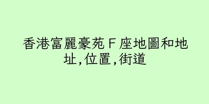 香港富麗豪苑Ｆ座地圖和地址,位置,街道
