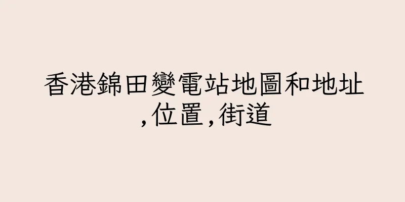香港錦田變電站地圖和地址,位置,街道