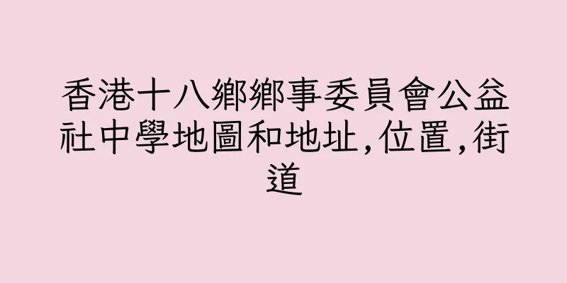 香港十八鄉鄉事委員會公益社中學地圖和地址,位置,街道