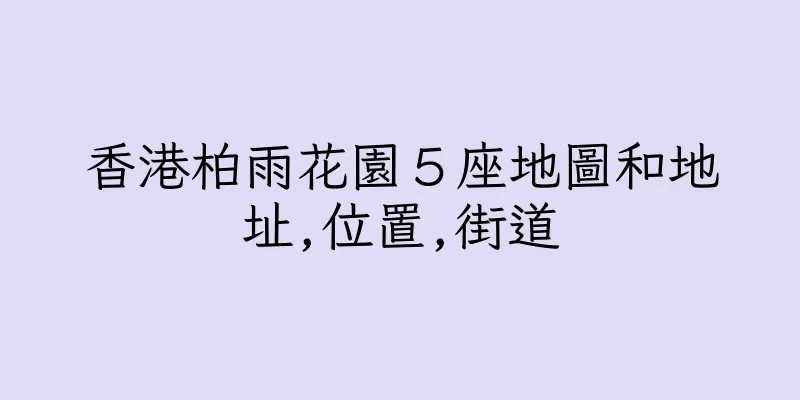 香港柏雨花園５座地圖和地址,位置,街道