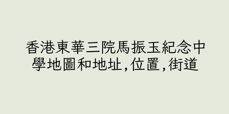 香港東華三院馬振玉紀念中學地圖和地址,位置,街道