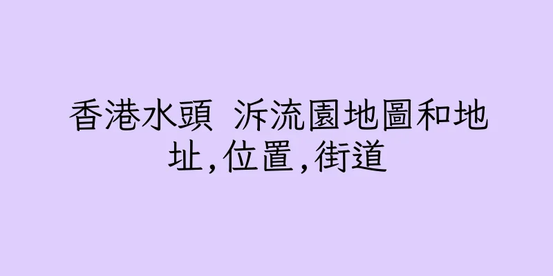 香港水頭 泝流園地圖和地址,位置,街道