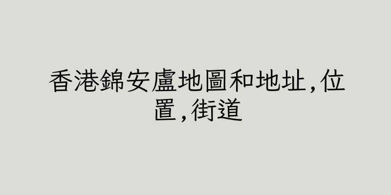 香港錦安盧地圖和地址,位置,街道