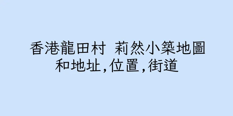 香港龍田村 莉然小築地圖和地址,位置,街道