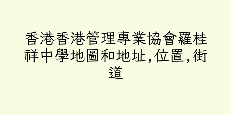 香港香港管理專業協會羅桂祥中學地圖和地址,位置,街道