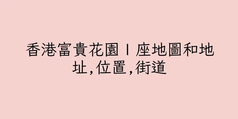 香港富貴花園Ｉ座地圖和地址,位置,街道