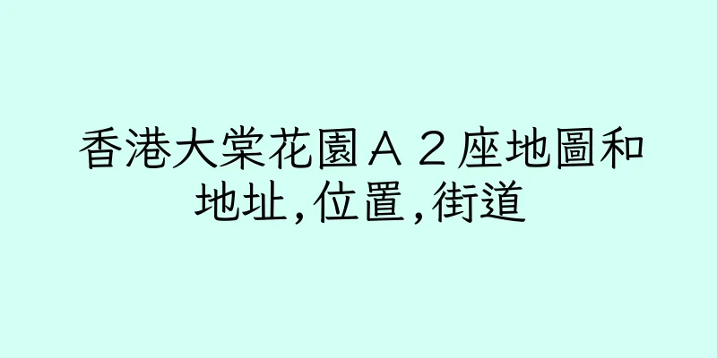 香港大棠花園Ａ２座地圖和地址,位置,街道