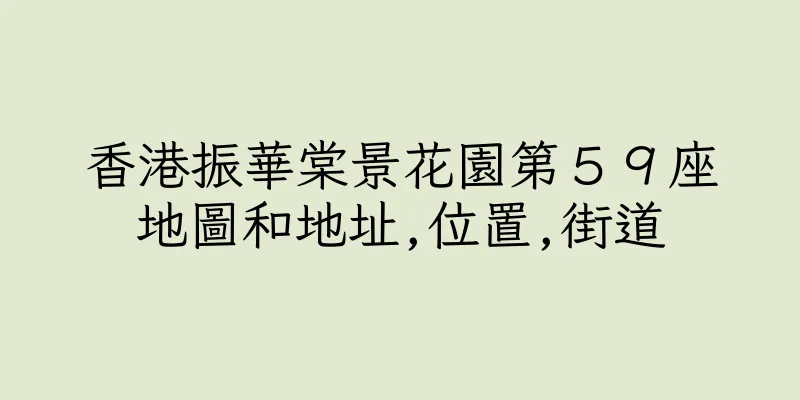 香港振華棠景花園第５９座地圖和地址,位置,街道