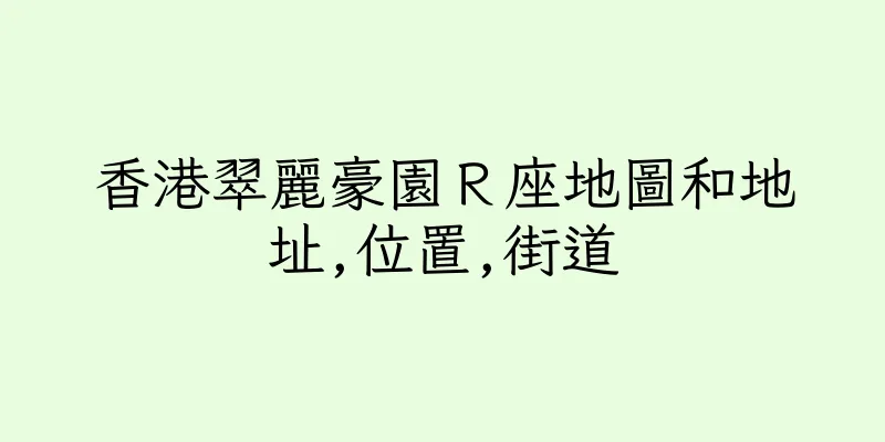 香港翠麗豪園Ｒ座地圖和地址,位置,街道