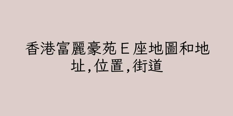 香港富麗豪苑Ｅ座地圖和地址,位置,街道