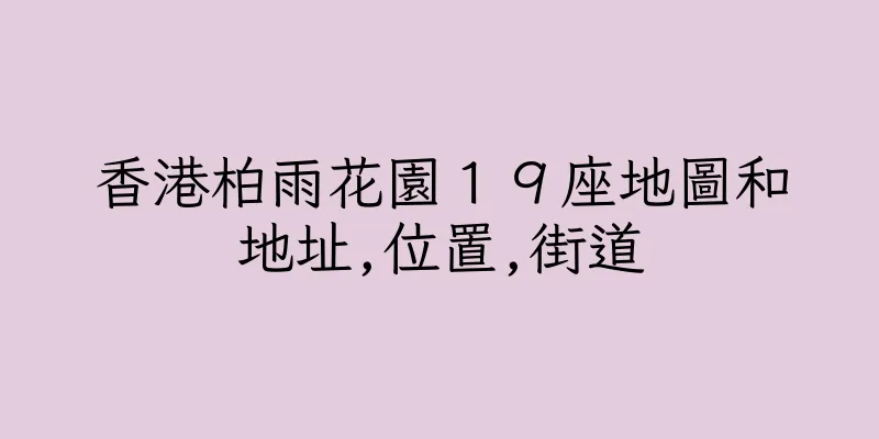 香港柏雨花園１９座地圖和地址,位置,街道