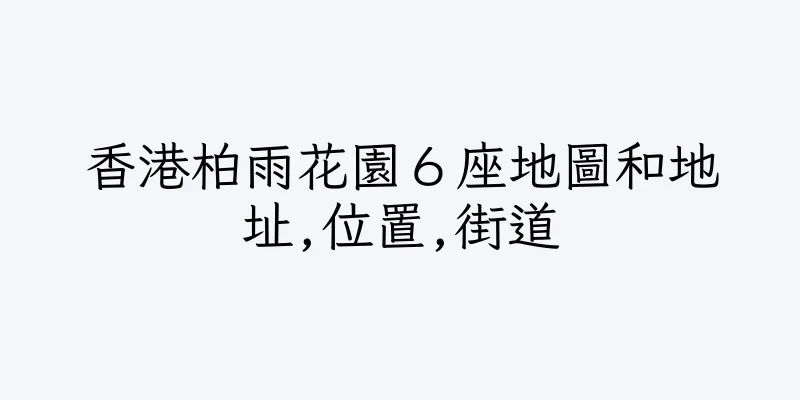 香港柏雨花園６座地圖和地址,位置,街道