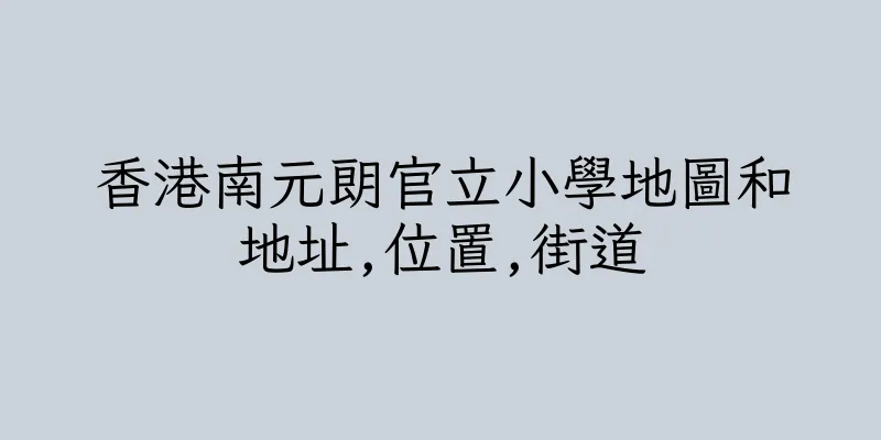 香港南元朗官立小學地圖和地址,位置,街道