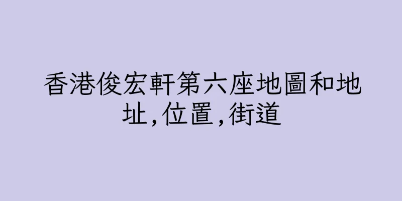 香港俊宏軒第六座地圖和地址,位置,街道